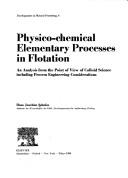 Cover of: Physico-chemical elementary processes in flotation: an analysis from the point of view of colloid science including process engineering considerations