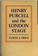 Cover of: Henry Purcell and the London stage by Curtis Alexander Price