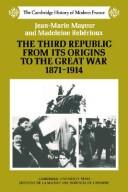 Cover of: The Third Republic from its origins to the Great War, 1871-1914 by Jean-Marie Mayeur and Madeleine Rebérioux ; translated by J.R. Foster.