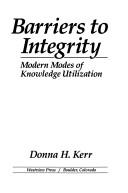 Cover of: Barriers to integrity: modern modes of knowledge utilization