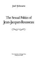 Cover of: The sexual politics of Jean-Jacques Rousseau by Joel Schwartz