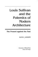 Cover of: Louis Sullivan and the polemics of modern architecture: the present against the past