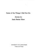 Cover of: Some of the things I did not do by Janet Beeler Shaw