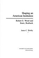 Cover of: Shaping an American institution: Robert E. Wood and Sears, Roebuck