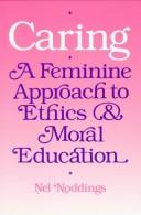 Cover of: Caring, a feminine approach to ethics & moral education by Nel Noddings, Nel Noddings