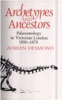 Archetypes and ancestors by Adrian J. Desmond