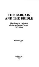 Cover of: The bargain and the bridle: the General Union of the Israelites of France, 1941-1944