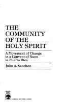 Cover of: The Community of the Holy Spirit: a movement of change in a convent of nuns in Puerto Rico