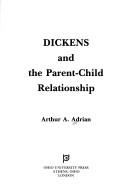 Cover of: Dickens and the parent-child relationship by Arthur A. Adrian