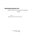 Cover of: Advancing American art: politics and aesthetics in the State Department exhibition, 1946-48 : essays