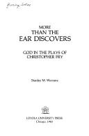 Cover of: More than the ear discovers: God in the plays of Christopher Fry