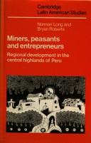 Cover of: Miners, peasants, and entrepreneurs: regional development in the central highlands of Peru