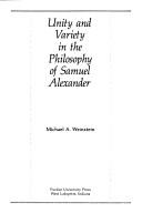 Unity and variety in the philosophy of Samuel Alexander by Michael A. Weinstein