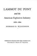 Lammot du Pont and the American explosives industry, 1850-1884 by Norman B. Wilkinson