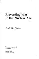 Cover of: Preventing war in the nuclear age by Dietrich Fischer