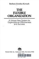 Cover of: The flexible organization: a unique new system for organizational effectiveness and success