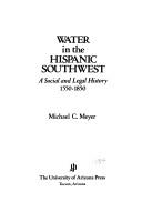 Cover of: Water in the Hispanic Southwest: a social and legal history, 1550-1850