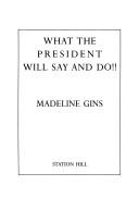 Cover of: What the president will say and do!! | Madeline Gins