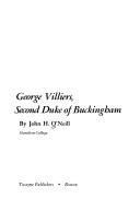 Cover of: George Villiers, Second Duke of Buckingham by John H. O'Neill, John H. O'Neill