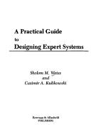 Cover of: A practical guide to designing expert systems by Sholom M. Weiss