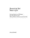 Cover of: American art since 1970: painting, sculpture, and drawings from the collection of the Whitney Museum of American Art, New York