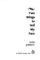 Cover of: Two wings to veil my face | Leon Forrest