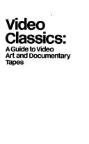 Cover of: Video classics: a guide to video art and documentary tapes