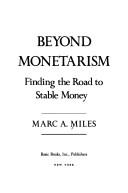 Cover of: Beyond monetarism: finding the road to stable money