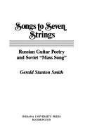 Cover of: Songs to seven strings: Russian guitar poetry and Soviet "mass song"