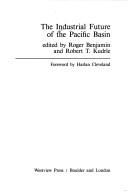 Cover of: The Industrial future of the Pacific basin by edited by Roger Benjamin and Robert T. Kudrle, ; foreward by Harlan Cleveland.