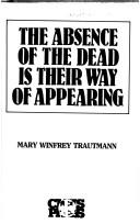 The absence of the dead is their way of appearing by Mary Winfrey Trautmann