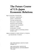 Cover of: The Future course of U.S.-Japan economic relations by by Masaru Yoshitomi ... [et al.] ; edited by Edward R. Fried, Phillip H. Trezise, and Shigenobu Yoshida.