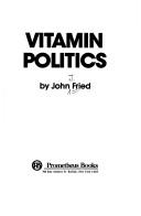 Cover of: Vitamin politics by John J. Fried