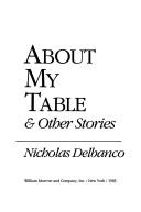 About my table & other stories by Nicholas Delbanco