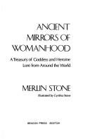 Cover of: Ancient mirrors of womanhood: a treasury of goddess and heroine lore from around the world