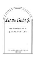 Cover of: Let the credit go by J. Rives Childs