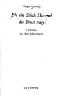 Cover of: Bis ein Stück Himmel die Brust trägt: Gedichte aus drei Jahrzenhten