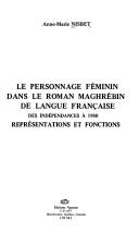 Cover of: Le personnage féminin dans le roman maghrébin de langue française, des indépendances à 1980: représentations et fonctions