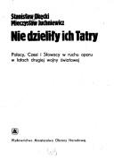 Cover of: Nie dzieliły ich Tatry: Polacy, Czesi i Słowacy w ruchu oporu w latach drugiej wojny światowej