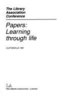 Cover of: Papers : learning through life: the Library Association Conference, Cliftonville, 1981.