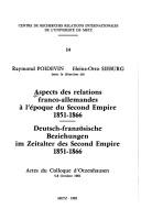 Cover of: Aspects des relations franco-allemandes à l'époque du Second Empire, 1851-1866 =: Deutsch-französische Beziehungen im Zeitalter des Second Empire, 1851-1866 : actes du colloque d'Otzenhausen, 5-8 octobre 1981