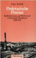 Cover of: Proletarische Provinz: Radikalisierung und Widerstand in Penzberg/Oberbayern, 1900-1945