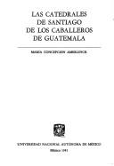 Cover of: Las catedrales de Santiago de los Caballeros de Guatemala by María Concepción Amerlinck