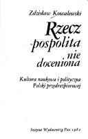 Cover of: Rzeczpospolita nie doceniona: kultura naukowa i polityczna Polski przedrozbiorowej