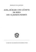 Cover of: Adel, Bürger und Zünfte im Bern des 15. Jahrhunderts