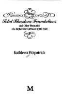 Solid bluestone foundations and other memories of a Melbourne girlhood, 1908-1928 by Fitzpatrick, Kathleen
