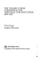 The Trades Union Congress & the struggle for education, 1868-1925 by Clive Griggs