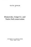 Cover of: Dostoevsky, Grigorʹev, and native soil conservatism by Wayne Dowler