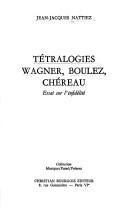 Cover of: Tétralogies, Wagner, Boulez, Chéreau: essai sur l'infidélité