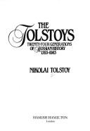 The Tolstoys, twenty-four generations of Russian history, 1353-1983 by Nikolai Tolstoy